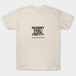 Mommy said I look pretty and she's always right quotes & vibes T-Shirt